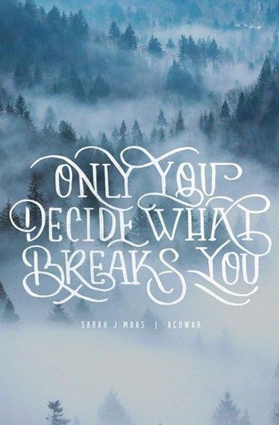 Only you decide what breaks you. Court Of Wings And Ruin, Quotes Passion, Roses Book, A Court Of Wings And Ruin, Sarah J Maas Books, Lovers Quotes, Book Quote, Favorite Book Quotes, A Court Of Mist And Fury