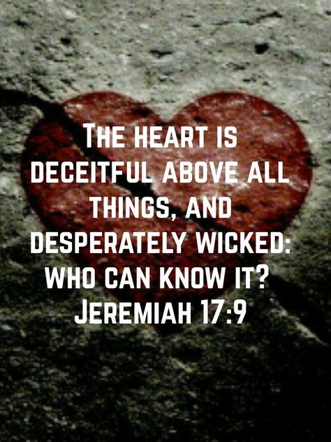 Jeremiah 17:9 "The heart is deceitful above all things, and desperately wicked: who can know it?" Your Heart Is Deceitful, Heart Is Deceitful Above All Things, The Heart Is Deceitful Above All Things, Jeremiah 17 9, The Heart Is Deceitful, Bible Proverbs, Bible Stuff, Bible Devotions, Daily Scripture