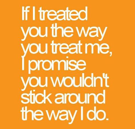 If I treated you the same way you treat me, I promise you wouldn't stick around the way I do. Double Standard Quotes, Standards Quotes, Quotes Relationship, Double Standards, The Ugly Truth, Quotes By Authors, Love Hurts, Truth Hurts, Quotable Quotes