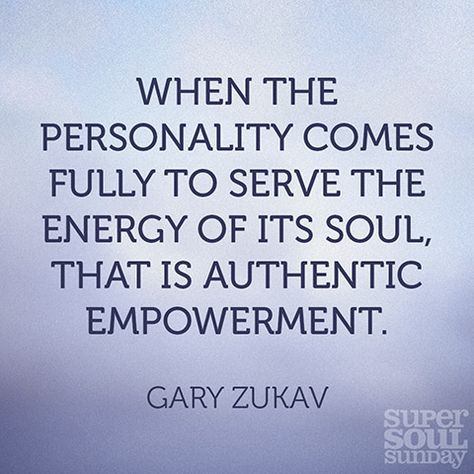 When the personality comes fully to serve the energy of its soul, that is authentic empowerment. — Gary Zukav Accepting Yourself Quotes, Seat Of The Soul, Gary Zukav, Eckart Tolle, Eckhart Tolle Quotes, Super Soul Sunday, A Course In Miracles, Never Stop Dreaming, Soul Quotes