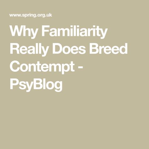 Why Familiarity Really Does Breed Contempt - PsyBlog Familiarity Breeds Contempt, Psychologist, Other People, Growing Up, Psychology