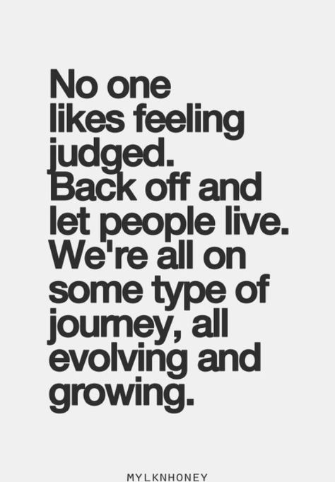 No one likes feeling judged Judging People Quotes, Feeling Judged, Colour Art, Inspirational Quotes Pictures, Back Off, People Quotes, A Quote, True Words, The Words