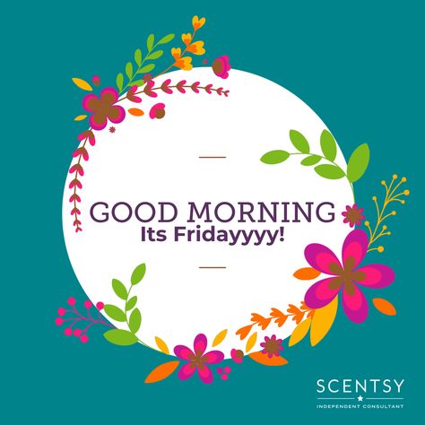 Scentsy Friday, Good Morning Happy Friday, Scentsy Independent Consultant, Good Morning Happy, Happy Friday, Good Morning