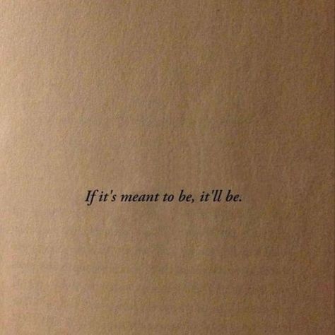 "If it's meant to be, it'll be." What's Meant For You Will Always Be Yours, If It's Meant To Be It'll Be Quotes, To Be Known Is To Be Loved Quote, To Be Loved Is To Be Seen Quote, You Still Haven’t Met All The People You Will Love, What’s Meant For Me Will, If It Is Meant To Be It Will Be, What's Meant To Be Will Be, What Is Meant To Be Will Be