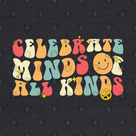 Celebrate Minds Of All Kinds, Shirt Designs, Tshirt Designs, Mindfulness, T Shirts, Celebrities, T Shirt, Art