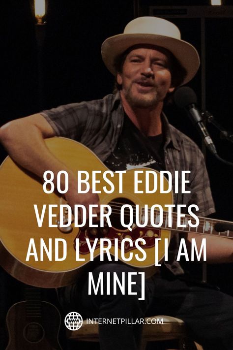 80 Best Eddie Vedder Quotes and Lyrics [I Am Mine] - #quotes #bestquotes #dailyquotes #sayings #captions #famousquotes #deepquotes #powerfulquotes #lifequotes #inspiration #motivation #internetpillar Pearl Jam Lyrics Tattoo, Pearl Jam Quotes Lyrics, Qoutes About Music, Chris Cornell And Eddie Vedder, Pearl Jam Aesthetic, Eddie Vedder Quotes, Rock Lyric Quotes, Pearl Jam Tattoo, Pearl Jam Quotes