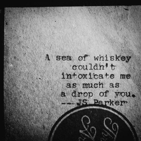 A sea of whiskey couln't intoxicate me as much as a drop of you. Love You Like Crazy, Life Quotes Love, Love Deeply, True Words, Pretty Words, Beautiful Quotes, The Words, Great Quotes, Beautiful Words