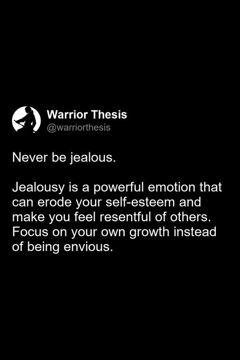 Never be jealous.   

Jealousy is a powerful emotion that can erode your self-esteem and make you feel resentful of others. Focus on your own growth instead of being envious. Jelousy Quote, Attention Meme, Jealous Quotes, Impact Quotes, Buddism Quotes, Overcoming Jealousy, Control Quotes, How To Control Emotions, Jealousy Quotes