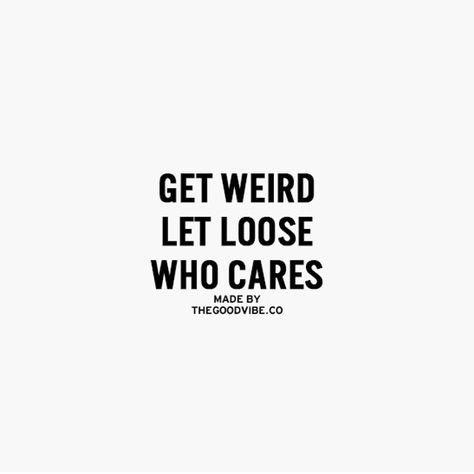 Get weird let loose who cares The Good Quote, Good Quote, Inspirational Qoutes, Positive Motivational Quotes, I Love You God, Everyday Quotes, Quotes On Instagram, Inspirational Quotes Pictures, Life Philosophy