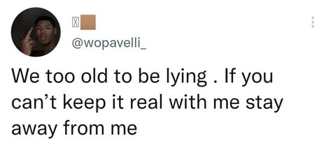 We too old to be lying .if you can't keep it real with me stay away from me. Keep It Real, Wise Quotes, Relatable Quotes, My Name, Canning, Quotes, Quick Saves