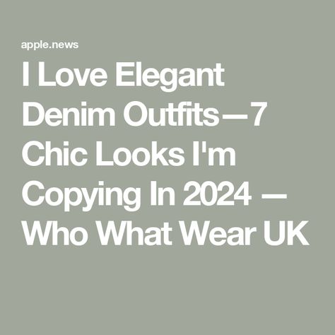 I Love Elegant Denim Outfits—7 Chic Looks I'm Copying In 2024 — Who What Wear UK Denim Outfits, Denim Outfit, Who What Wear, Outfit Ideas, I Love, How To Wear