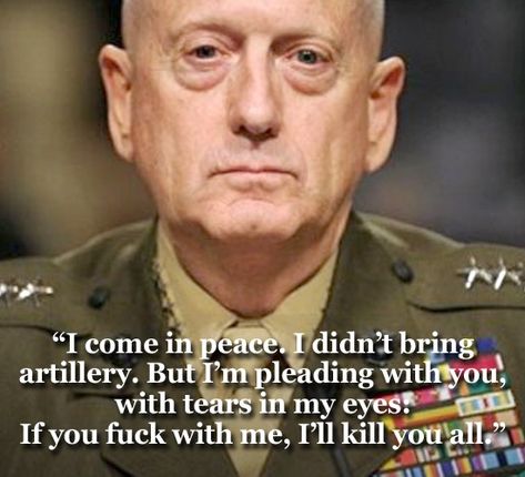 General Mattis Quotes, Mattis Quotes, Mad Dog Mattis Quotes, James Mattis Quotes, General Mattis, General James Mattis, Marine Corps Quotes, Military Life Quotes, James Mattis