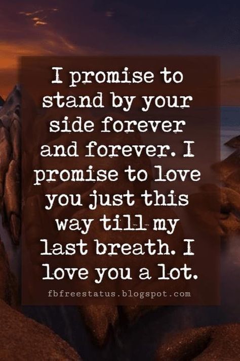 cute i love you sayings, I promise to stand by your side forever and forever. I promise to love you just this way till my last breath. I love you a lot. Love Promise Quotes, Love My Wife Quotes, Promise Quotes, Love Quotes For Wife, I Love You Means, Love Texts For Him, Love Promise, Sweet Romantic Quotes, Love You A Lot