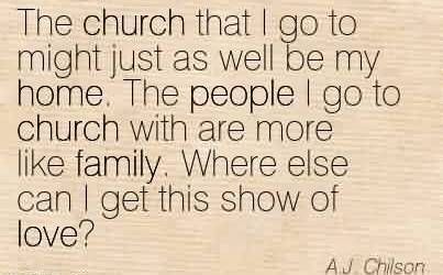 The church that I go to might just as well be my home. The people I go to church with are more like family, Where else can I get this show of love? See Yourself Through My Eyes, Best Family Quotes, Praying For Your Family, Family Quotes Funny, Church Family, Short Quotes Love, Church Quotes, Real Family, Unusual Words