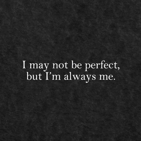 I may not be perfect but I'm always me. Im Me Quotes, Myself Quotes, Try Quotes, I Am Quotes, Problem Quotes, About Quotes, Truth Of Life, Inspirational Quotes Pictures, Perfection Quotes