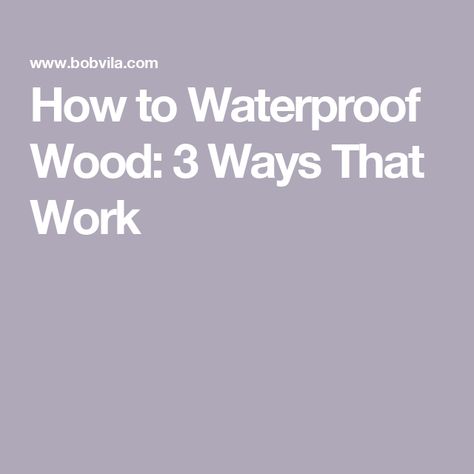 How to Waterproof Wood: 3 Ways That Work Waterproofing Wood, Waterproof Wood, How To Waterproof Wood, Bob Vila, Wood Works, Wood Creations, Shower, Wood