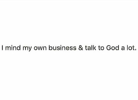 I mind my own business and talk to God a lot I Just Mind My Business Quotes, I Mind My Own Business And Talk To God, Being Spoiled By God Hits Different, Just Minding My Business Quotes, God Business Quotes, God And Business Quotes, Mind My Business Quotes, Mind My Own Business Quotes, Minding My Own Business Quotes