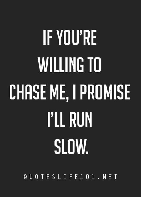 If you're willing to chase me, I promise I'll run slow. The Embrace, Love Is, Cute Love Quotes, E Card, The Words, I Promise, Great Quotes, Beautiful Words, Relationship Quotes