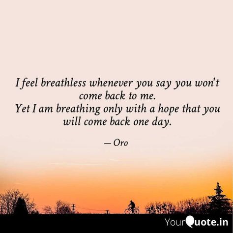 I feel breathless whenever you say you won't come back to me.

Yet I am breathing, only with a hope that you will come back one day. I Like You Quotes, Come Back To Me, Waiting For You, Say You, Come Back, Aesthetic Art, I Hope You, One Day, Like You