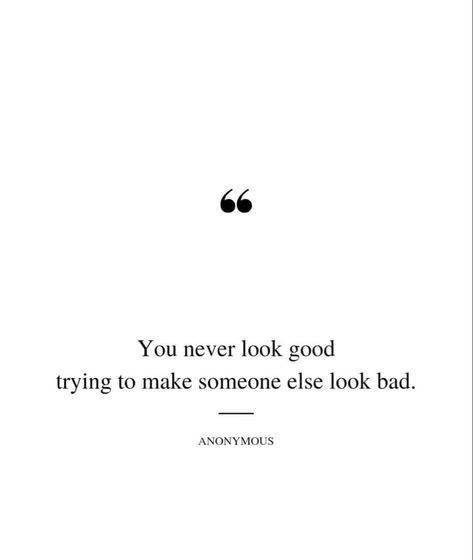 You never look good trying to make someone else look bad. Trying To Make Me Look Bad Quotes, You Never Look Good Trying To Make, Making Someone Feel Bad Quotes, Someone Treats You Bad Quotes, When People Try To Make You Look Bad, Badmouthing Others Quotes, Bad Things Happen To Good People, Feel Bad Quotes, Best Self Quotes