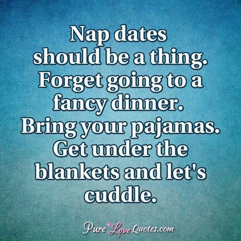 Nap dates should be a thing. Forget going to a fancy dinner. Bring your pajamas. Get under the blankets and let's cuddle. #purelovequotes Nap Dates, Afrikaans Quotes, Love My Man, Truth Of Life, Cute Romantic Quotes, Fancy Dinner, Romantic Love Quotes, Sign Quotes, Hopeless Romantic