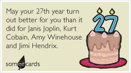 27th Birthday: May your 27th year turn out better for you than it did for Janis Joplin, Kurt Cobain, Amy Winehouse and Jimi Hendrix. 27 Club Party, Turning 27 Birthday Quotes, 27 Birthday Quotes Funny, 27 Club Birthday Party, 27 Birthday Quotes, 27th Birthday Quotes, 27 Birthday, 27 Club, Free Birthday Card