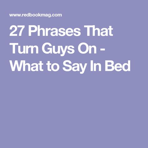 27 Phrases That Turn Guys On - What to Say In Bed Men Love, What To Say, Man In Love, Say What, Turn Ons, Bed