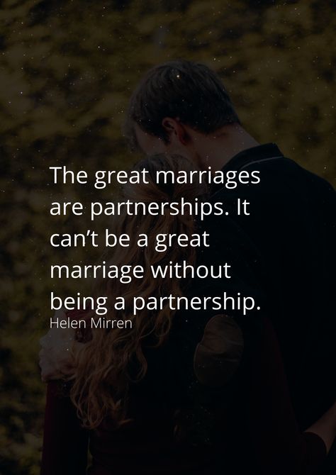 The great marriages are partnerships. It can’t be a great marriage without being a partnership. Marriage Is A Partnership Quotes, Marriage Partnership Quotes, Helen Mirren Quotes, Marriage Partnership, Partnership Quotes, Great Marriage, Helen Mirren, Marriage Quotes, Rich Man