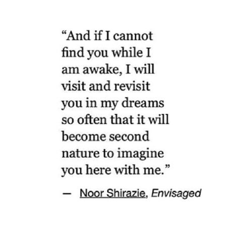 "I will visit and revisit you in my dreams ..." -Noor Shirazie Kitty Girl, Break Your Heart, Beating Heart, In My Dreams, Wonderful Words, Find You, Beautiful Words, A Quote, Poets