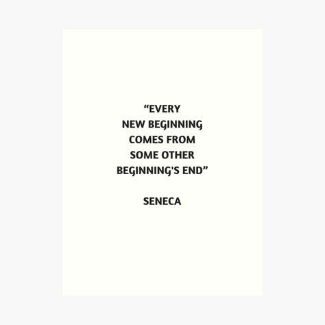 Get my art printed on awesome products. Support me at Redbubble #RBandME: https://www.redbubble.com/i/art-print/Stoic-Philosophy-Quote-Seneca-Every-new-beginning-comes-from-some-other-beginning-s-end-by-IdeasForArtists/26889494.1G4ZT?asc=u Seneca Book, Stoisicm Quotes, Quotes On Stoicism, Stoic Practices, Seneca Letters From A Stoic, Seneca Quotes, Stoic Philosophy, Philosophical Quotes, New Beginning