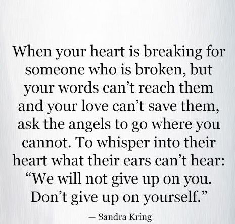 when your heart is breaking for someone who is broken, but your words can't reach them and your love can't save them, ask the angels to go where you cannot. to whisper into their heart what their ears can't hear: "we will not give up on you. don't give up on yourself." When Your Heart Is Breaking, Black Self Care, When Your Heart Hurts, Give Up On You, Giving Up Quotes, Giving Up On Love, Giving Up On Life, Broken Hearts, Quotes Deep Feelings