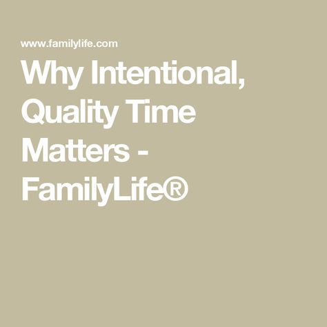 Why Intentional, Quality Time Matters - FamilyLife® Second Law Of Thermodynamics, Growing Apart, Psychology Degree, Seasons Of Life, Busy Life, Romantic Getaways, Changing Seasons, What You Can Do, Talking To You