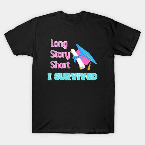 I graduated, long story short - Funny Graduation Saying - T-Shirt | TeePublic Cheap Graduation Gifts, Long Story Short, Graduation Gifts For Daughter, Graduation Party High, Graduation Gifts For Him, Graduation Funny, Graduation Quotes, Graduation Gifts For Her, Daughter Gifts