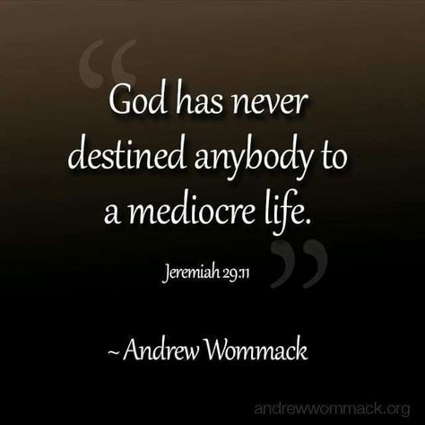 “God has never destined anybody to a mediocre life” (Jeremiah 29:11) (Andrew Wommack). #KWMinistries Bible Phrases, Mediocre Life, Andrew Wommack, Ministry Quotes, Grace Quotes, Universal Laws, Joseph Prince, Touching Words, Bible Text