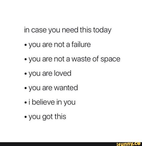 in case you need this today - you are not a failure - you are not a waste of space - you are loved - you are wanted - i believe in you - you got this – popular memes on the site iFunny.co #inspiration #artcreative #mentalhealth #motivational #loveyouall #youcandothis #youvegotpurpose #case #need #today #not #failure #waste #space #loved #wanted #believe #got #pic Mommy Workout, You Are Amazing, Images Gif, Need This, Believe In You, Positive Vibes, Islamic Quotes, Self Help, Just In Case