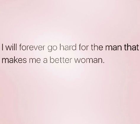 I will forever go hard for the man that makes me a better woman. Hardworking Man Quotes Relationships, I Like My Men Quotes, He's A Good Man Quotes, A Man Is Only As Good As His Woman, I Have A Good Man Quotes, Your Man Should Be Your Biggest Fan, Great Man Quotes Relationships, I Like My Man Obsessed With Me, Supportive Man Quotes