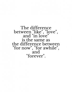 The difference between " like, " " love," and " in love " is the same as the difference between " for now," " for awhile, " and " forever. " Tumblr Black And White, Walking Quotes, Black And White Words, Quotes Tumblr, Quotes About Everything, Love Truths, Super Quotes, Tumblr Quotes, Trendy Quotes