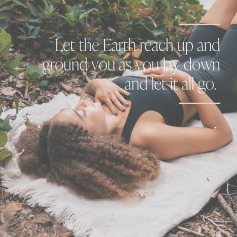 An image of a woman laying on a beige mat over the ground surrounded by plants with a quote that reads as 'Let the Earth reach up and ground you as you lay down and let it all go.' Grounding Quotes, Nature Grounding, Rounding Practice, Visual Prompts, Grounding Meditation, We Are Forever, Let It All Go, Grounding Techniques, Emotional Resilience