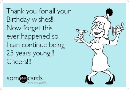 Thank you for all your Birthday wishes!!! Now forget this ever happened so I can continue being 25 years young!!! Cheers!!! 21 Birthday Quotes, Thank You Quotes For Birthday, Thanks For Birthday Wishes, Funny Birthday Quotes, Thank You For Birthday Wishes, Funny Birthday Wishes, Birthday Poems, 21 Birthday, Birthday Wishes Funny