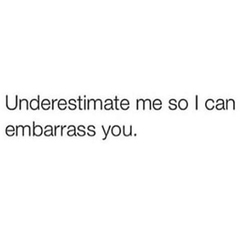 I want you to underestimate me so I can embarrass you in the future I Have Fans Quotes, People Underestimate Me Quotes, Underestimate Me Quotes, Underestimate Quotes, Dont Underestimate Me, Underestimate Me, Caption Quotes, Quotes That Describe Me, Badass Quotes