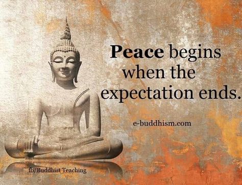 Peace begins when the expectation ends. ~e-buddhism.com Buddha Thoughts, Buddhist Wisdom, Buddhism Quotes, Buddha Quotes Inspirational, Buddhist Teachings, Buddhism Quote, Buddhist Quotes, Buddha Teachings, Buddha Quote