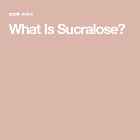 What Is Sucralose? Sucralose Side Effects, Packaged Food, Food Network, Apple News, Food Network Recipes, Nutrition, Quick Saves