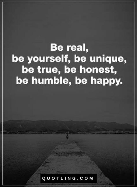 Quotes Be real, be yourself, be unique, be true, be honest, be humble, be happy. Quotes Be Yourself, Humble Quotes, Be Humble, Unique Quotes, Peace Quotes, Philosophy Quotes, Power Of Positivity, Be Unique, Be Real