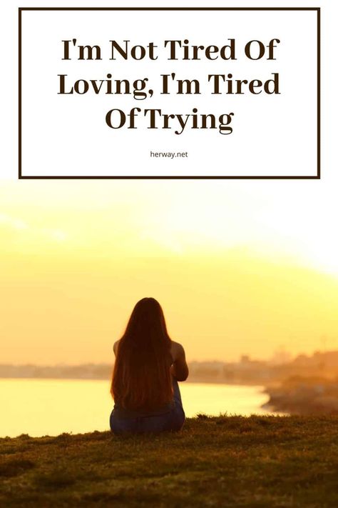 I'm Not Tired Of Loving, I'm Tired Of Trying Being An Option, Tired Of Loving, Im Tired Of Trying, Done Trying Quotes, Try Quotes, Tired Of Love, When Someone Loves You, Done Trying, Scared To Love