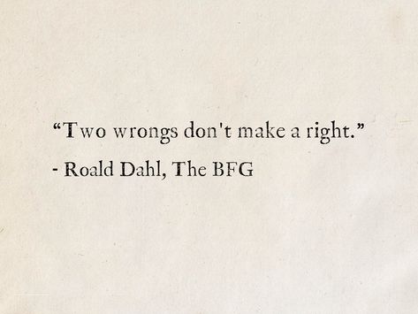 “Two wrongs don't make a right.” - Roald Dahl, The BFG #quotes#fantasy #books#RoaldDahl Two Wrongs Don’t Make A Right, The Bfg Quotes, Rhold Dahl Quotes, Roald Dahl Quotes, The Bfg, Two Wrongs, Maker Quotes, Wise One, Literature Quotes