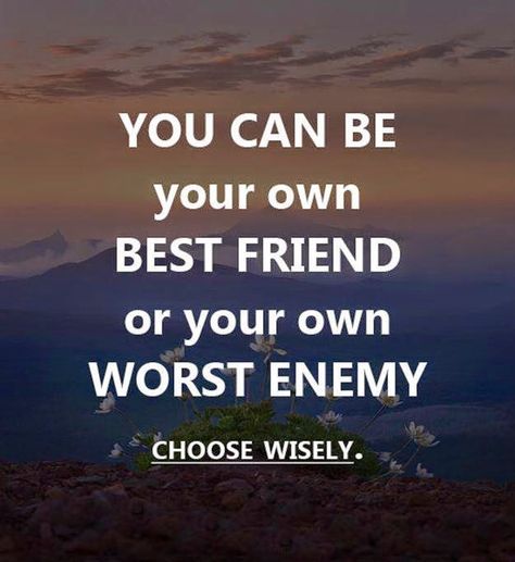 You can be your own best friend or your own worst enemy. Enemies Quotes, Own Best Friend, My Own Worst Enemy, Be My Friend, Life Thoughts, Choose Wisely, Quotes And Notes, What Happened To You, Good Advice