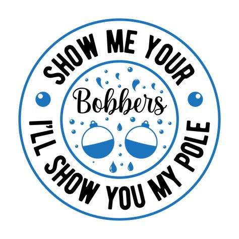 show me your bobbers ill show you my pole, Fishing quotes, fishing sayings, Cricut designs, free, clip art, svg file, template, pattern, stencil, silhouette, cut file, design space, short, funny, shirt, cup, DIY crafts and projects, embroidery Cup Diy Crafts, Quotes On Shirts, Fishing Sayings, Repeat Quotes, Free Cricut Svg, Before Bed Workout, Bed Workout, Svg Templates, Car Sticker Design