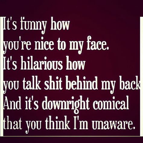 "it's funny how you're nice to my face. it's hilarious how you talk shit behind my back. and it's downright comical that you think I'm unaware." Love when people think you're unaware <3 Phony People Quotes, Talking Behind My Back Quotes, Phony People, Funny Quotes For Women, Talking Behind My Back, Talking Behind Your Back, Face Quotes, Behind My Back, Quotes For Women