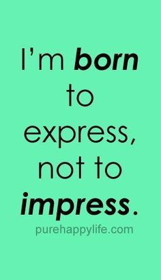 #quotes - Im born to      #quotes  - Im born to express...more on  purehappylife.com   https://www.pinterest.com/pin/445082375650676251/   Also check out: http://kombuchaguru.com Express Yourself Quotes, Best Quotations, Confidence Quote, Yourself Quotes, Mind Relaxation, Clever Quotes, Confidence Quotes, You Quotes, Great Words