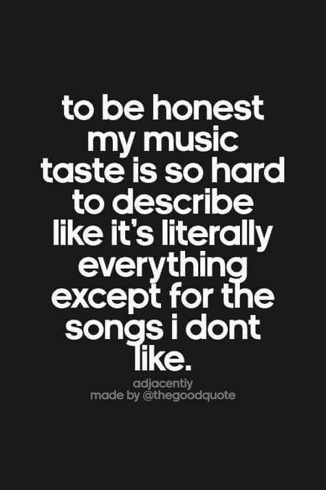 Lol thats funny cause i can listen to just about everything really 😂 like my mom would play old songs so much that ik them, i sing country, i sing rap, i sing rock, i listen to dubstep lol see what i did there 😂👂and occasionally there might be a song i dont like but usually half the time i dont hear the ones i dont like Quotes Music, Handlettering Quotes, Music Taste, Funny Thoughts, My Music, Trendy Quotes, I Love Music, Visual Statements, Music Love